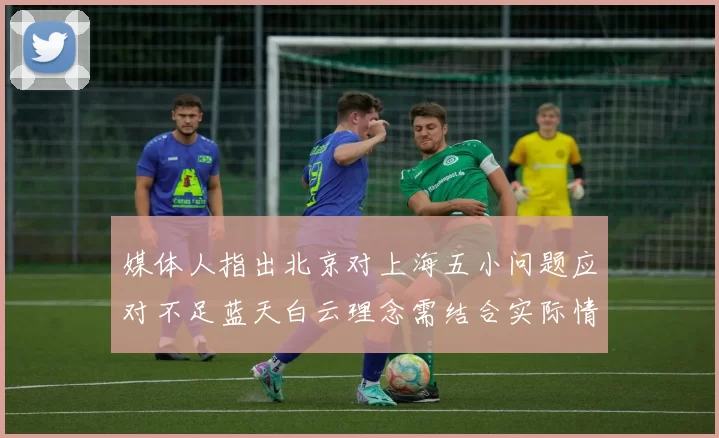 媒体人指出北京对上海五小问题应对不足蓝天白云理念需结合实际情况